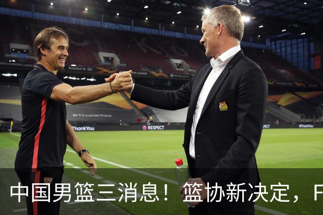 中国男篮三消息！篮协新决定，FIBA世界排名出炉，热身赛多名球员缺席