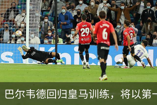 巴尔韦德回归皇马训练，将以第一队长身份开启穆里尼奥时代