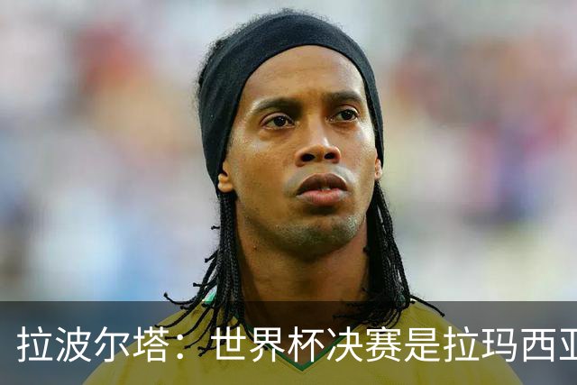 拉波尔塔：世界杯决赛是拉玛西亚的骄傲 巴萨的足球是最好的