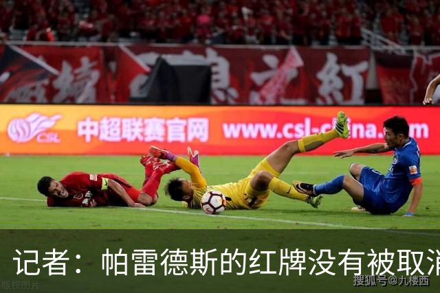 记者：帕雷德斯的红牌没有被取消，因为他压根就没吃红牌