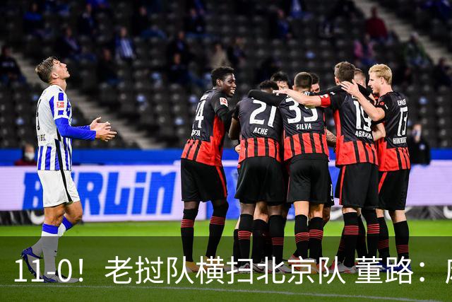 11-0！老挝队横扫北京队 董路：麻烦了 他们要一路血洗在中国夺冠